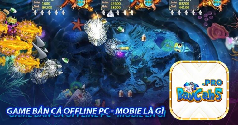 Game bắn cá offline PC - Mobie là gì?